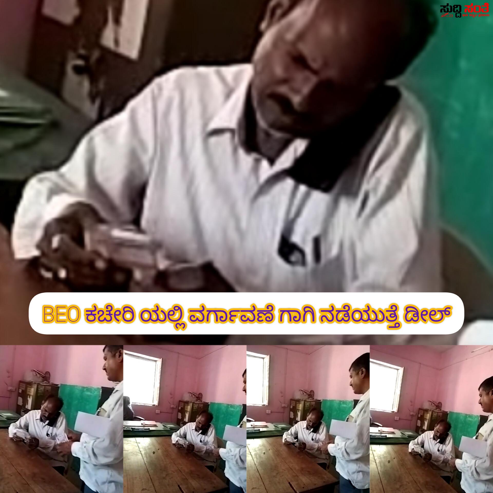 BEO ಕಚೇರಿಯಲ್ಲಿ ವರ್ಗಾವಣೆ ಗಾಗಿ ಬಿಂದಾಸ್ ಆಗಿ ನಡೆಯುತ್ತಿದೆ ಡೀಲ್ – ಡೀಲಿಂಗ್ ಮಾಸ್ಟರ್ ಗಳ ಮುಖವಾಡ ಕ್ಯಾಮೆರದಲ್ಲಿ ಸೆರೆ…..ಎಲ್ಲಾ ಓಪನ್….. BEO ಕಚೇರಿಯಲ್ಲಿ ವರ್ಗಾವಣೆ ಗಾಗಿ ಬಿಂದಾಸ್ ಆಗಿ ನಡೆಯುತ್ತಿದೆ ಡೀಲ್ – ಡೀಲಿಂಗ್ ಮಾಸ್ಟರ್ ಗಳ ಮುಖವಾಡ ಕ್ಯಾಮೆರದಲ್ಲಿ ಸೆರೆ…..ಎಲ್ಲಾ ಓಪನ್…..