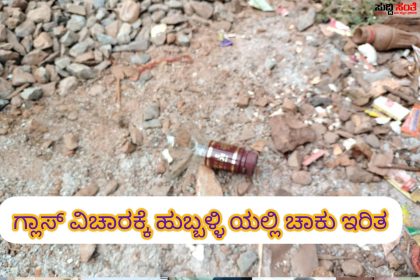ದಾರು ಕುಡ್ಯಾಕ ಗ್ಲಾಸ್ ಕೊಡಲಿಲ್ಲವೆಂದು ಪ್ರಕಾಶ್ ಗೆ ಚಾಕು ಹಾಕಿದ ಜಾವೇದ್ – ಹಾಡು ಹಗಲೇ ಹುಬ್ಬಳ್ಳಿಯಲ್ಲಿ ಸರಾಯಿ ನಿಶೆಯಲ್ಲಿ ಸರಾಯಿ ಬಾಟಲ್ ನಿಂದ ಹಲ್ಲೆ ಮಾಡಿ ಚಾಕು ಹಾಕಿದ ಜಾವೇದ್…..