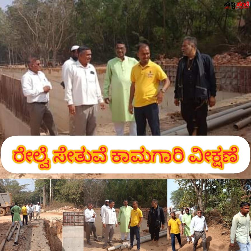 ರೇಲ್ವೆ ಸೇತುವೆ ಕಾಮಗಾರಿಯನ್ನು ವೀಕ್ಷಣೆ ಮಾಡಿದ ಕೇಂದ್ರ ಸಚಿವರ ಅಪರ ಆಪ್ತ ಕಾರ್ಯದರ್ಶಿ ಮಲ್ಲಿಕಾರ್ಜುನ ಪಾಟೀಲ – ನಿರ್ಮಾಣವಾಗುತ್ತಿದೆ ನಗರದಲ್ಲಿ ಮತ್ತೊಂದು ಆಕರ್ಷಣೆಯ ಮಹತ್ವದ ಸುಂದರ ಯೋಜನೆ…..