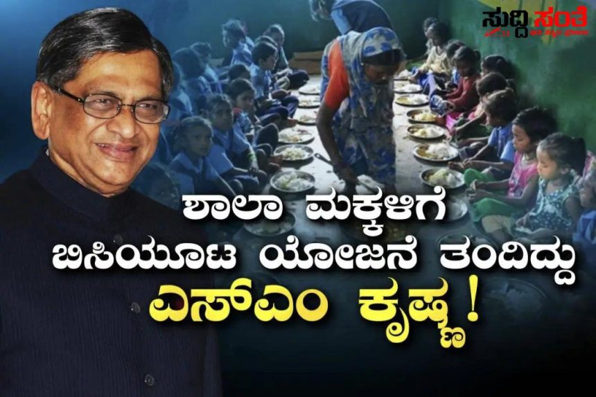ಶಾಲಾ ಮಕ್ಕಳಿಗೆ ಬಿಸಿಯೂಟ ಆರಂಭ ಮಾಡಿದ್ದು ಮಾಜಿ CM SM ಕೃಷ್ಟ – ಯೋಜನೆಯ ಆರಂಭದ ಹಿಂದೆ ಇದೆ SMK ಕನಸು…..